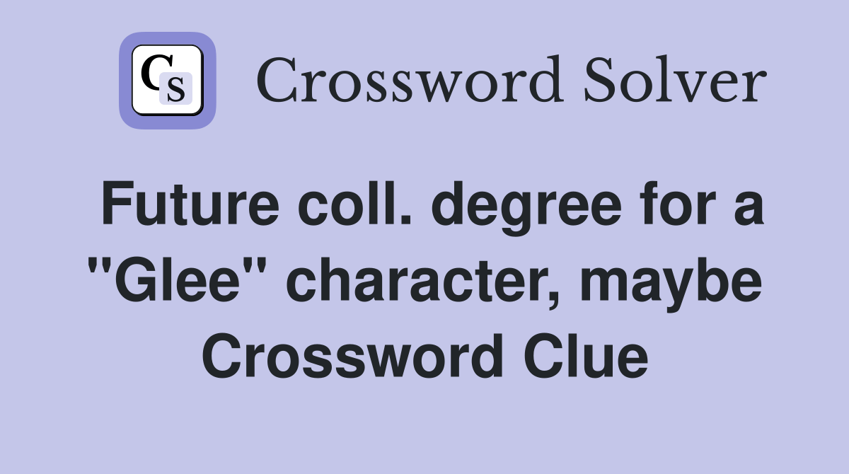 Future coll. degree for a "Glee" character, maybe Crossword Clue